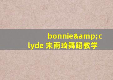 bonnie&clyde 宋雨琦舞蹈教学